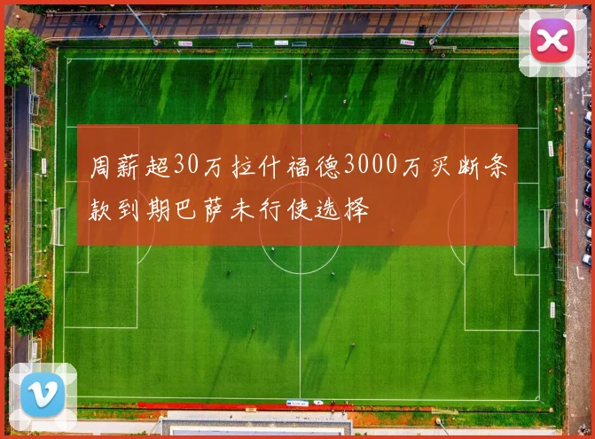 周薪超30万拉什福德3000万买断条款到期巴萨未行使选择